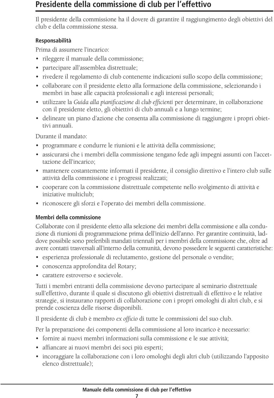 commissione; collaborare con il presidente eletto alla formazione della commissione, selezionando i membri in base alle capacità professionali e agli interessi personali; utilizzare la Guida alla