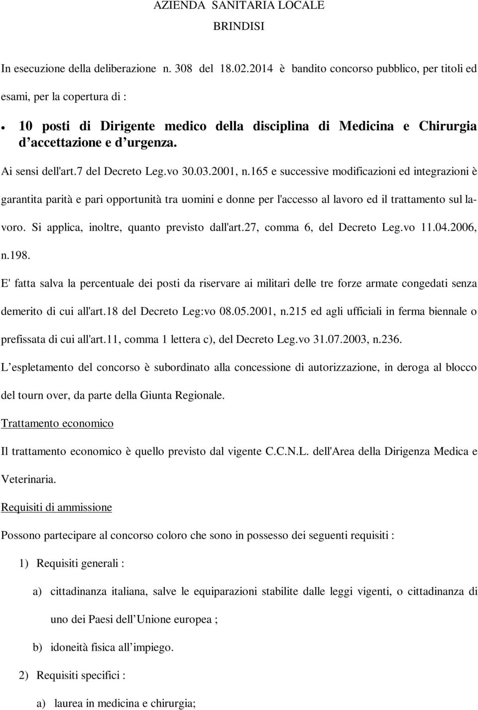 7 del Decreto Leg.vo 30.03.2001, n.165 e successive modificazioni ed integrazioni è garantita parità e pari opportunità tra uomini e donne per l'accesso al lavoro ed il trattamento sul lavoro.