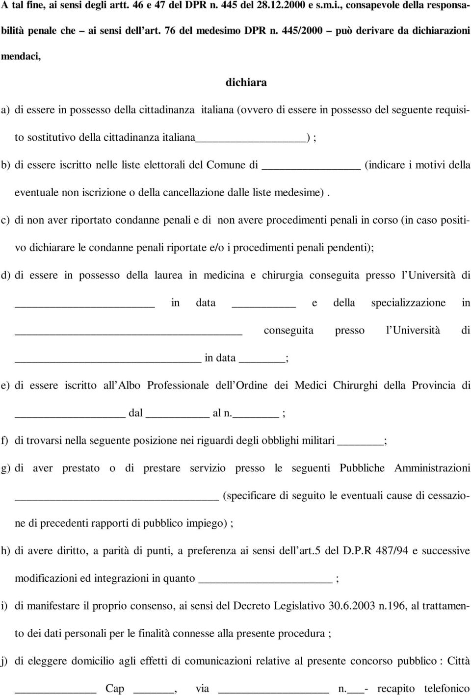 italiana ) ; b) di essere iscritto nelle liste elettorali del Comune di (indicare i motivi della eventuale non iscrizione o della cancellazione dalle liste medesime).