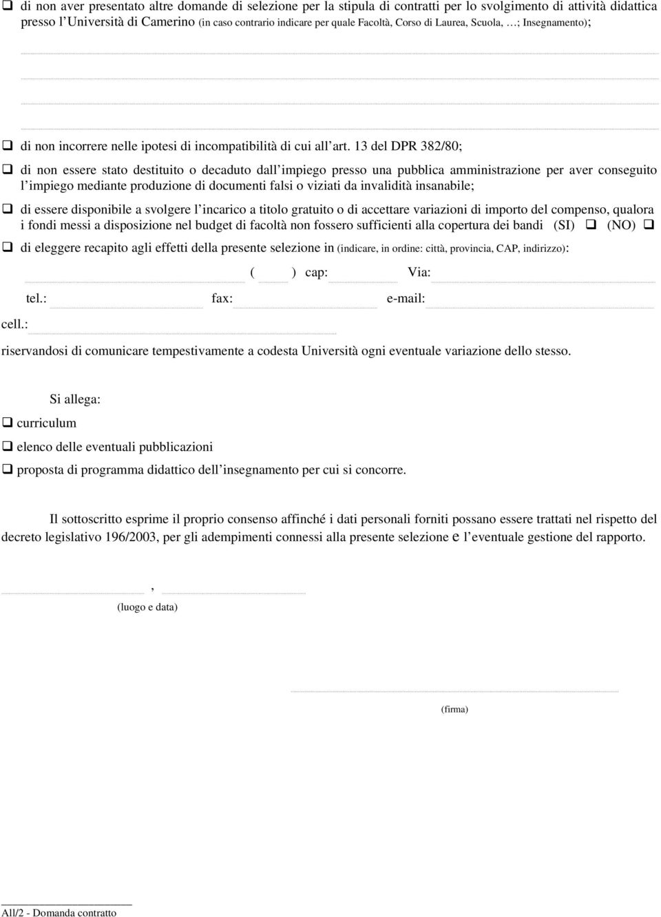 13 del DPR 382/80; di non essere stato destituito o decaduto dall impiego presso una pubblica amministrazione per aver conseguito l impiego mediante produzione di documenti falsi o viziati da