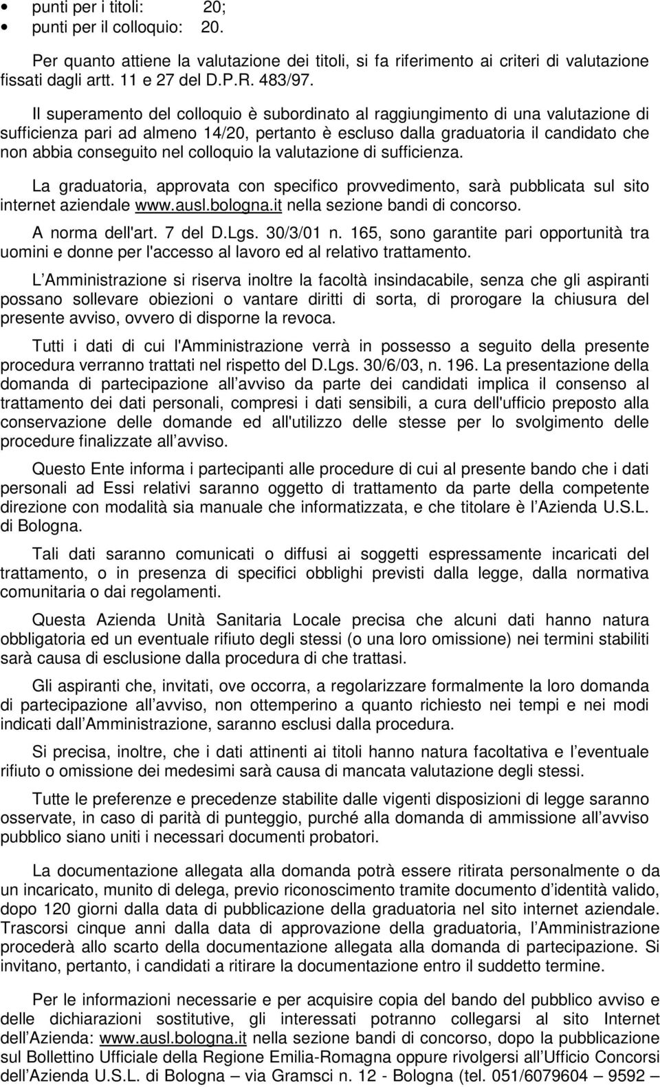 colloquio la valutazione di sufficienza. La graduatoria, approvata con specifico provvedimento, sarà pubblicata sul sito internet aziendale www.ausl.bologna.it nella sezione bandi di concorso.