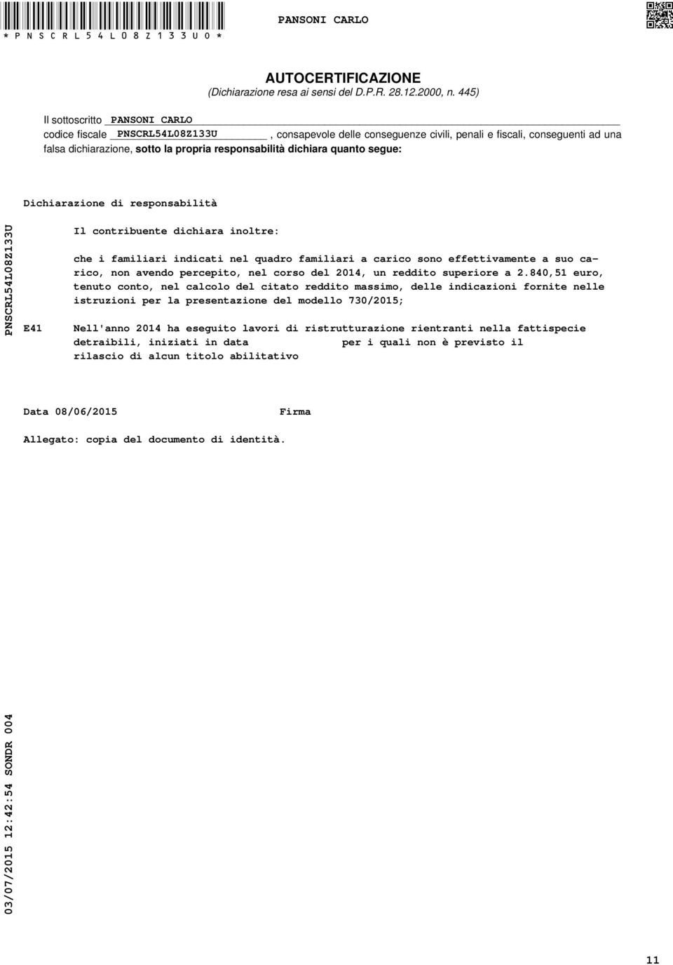 Dichiarazione di responsabilità PNSCRLL08ZU E Il contribuente dichiara inoltre: che i familiari indicati nel quadro familiari a carico sono effettivamente a suo carico, non avendo percepito, nel