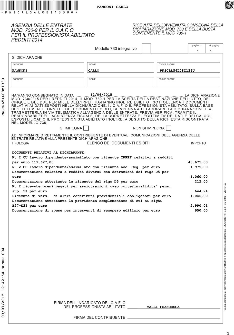 70 E DELLA BUSTA CONTENENTE IL MOD 70- PNSCRLL08ZU pagina n. di pagine PNSCRLL08ZU COGNOME NOME CODICE FISCALE HA/HANNO CONSEGNATO IN DATA... /06/0 LA DICHIARAZIONE MOD. 70/0 PER I REDDITI 0, IL MOD.