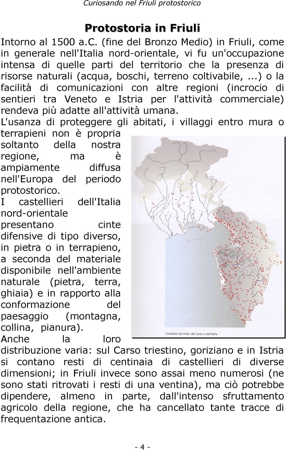coltivabile,...) o la facilità di comunicazioni con altre regioni (incrocio di sentieri tra Veneto e Istria per l'attività commerciale) rendeva più adatte all'attività umana.