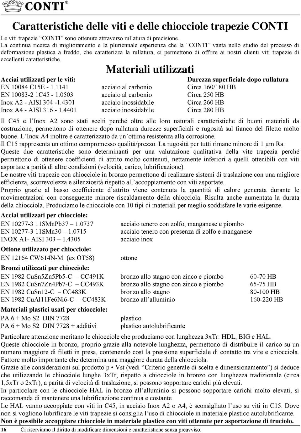 offrire ai nostri clienti viti trapezie di eccellenti caratteristiche. Materiali utilizzati Acciai utilizzati per le viti: Durezza superficiale dopo rullatura EN 10084 C15E - 1.