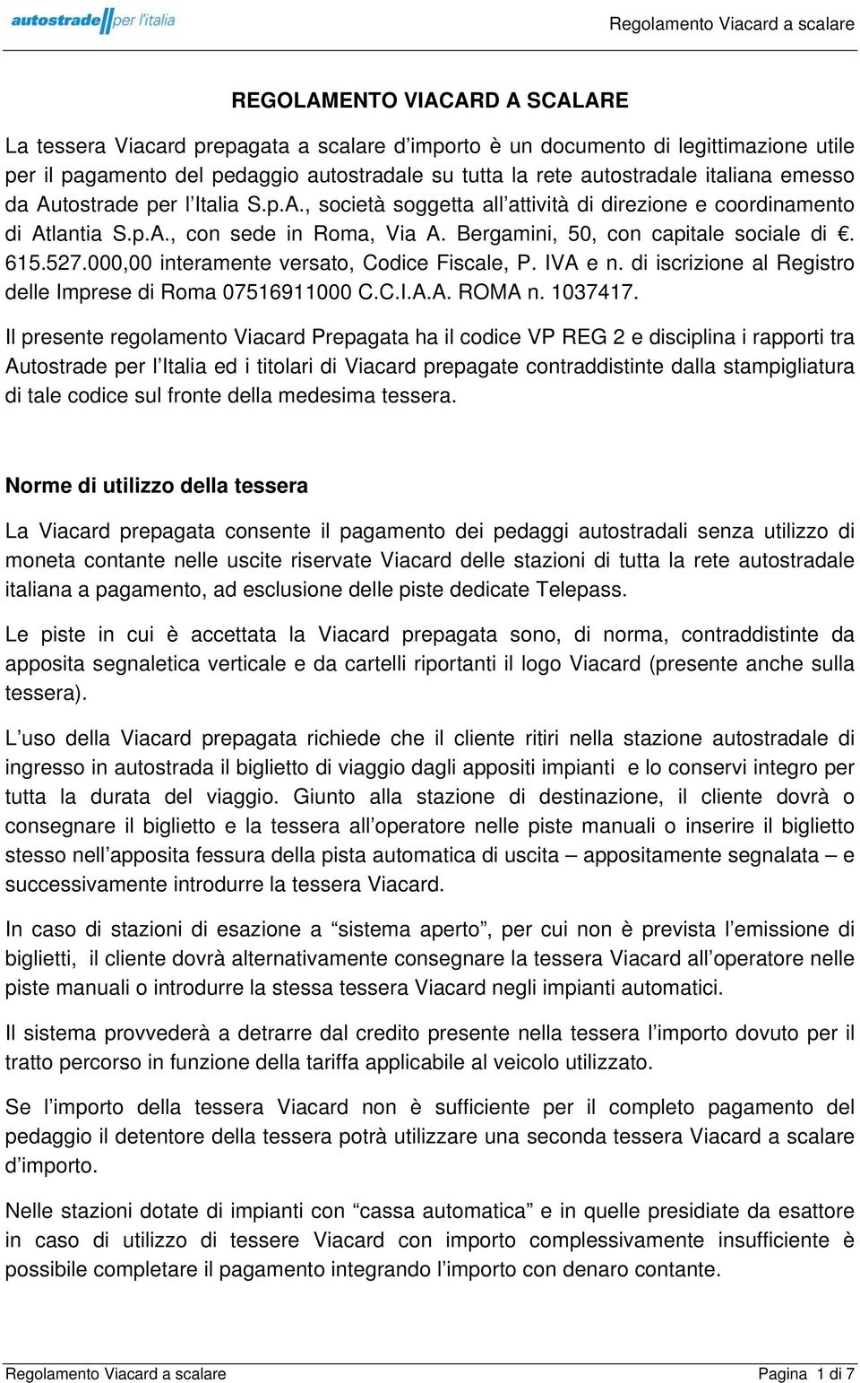 000,00 interamente versato, Codice Fiscale, P. IVA e n. di iscrizione al Registro delle Imprese di Roma 07516911000 C.C.I.A.A. ROMA n. 1037417.