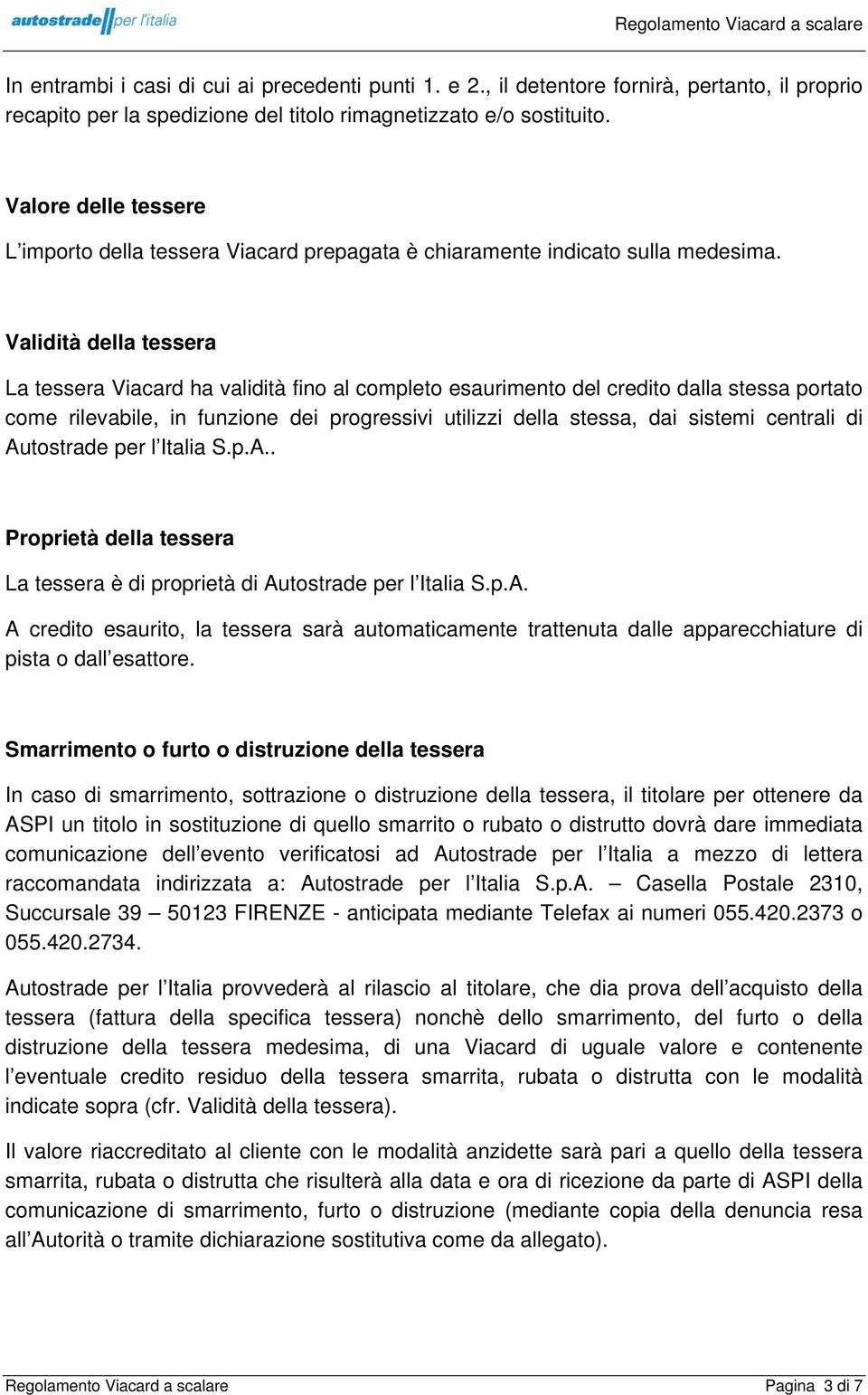 Validità della tessera La tessera Viacard ha validità fino al completo esaurimento del credito dalla stessa portato come rilevabile, in funzione dei progressivi utilizzi della stessa, dai sistemi