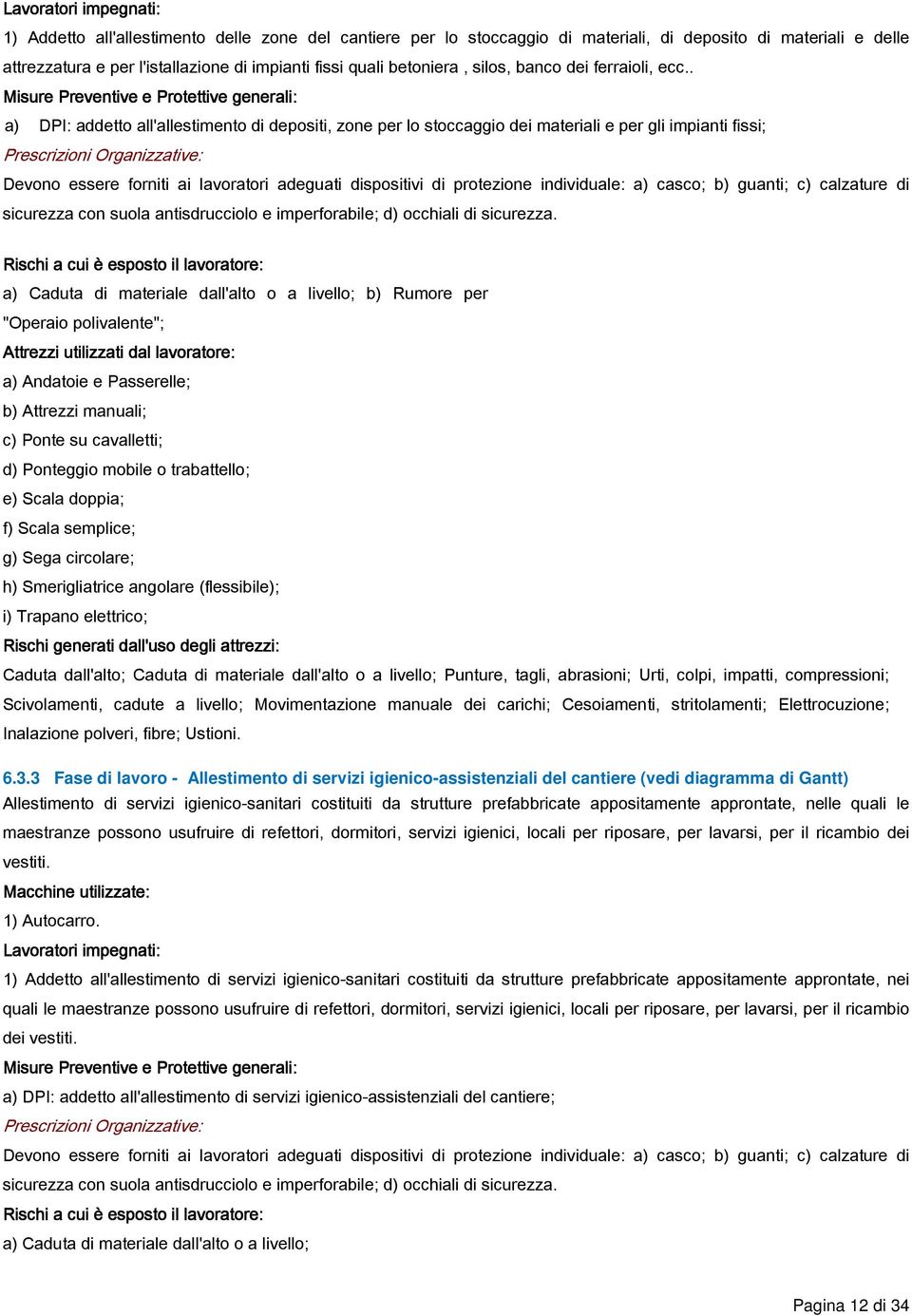 . Misure Preventive P e Protettive generali: a) DPI: addetto all'allestimento di depositi, zone per lo stoccaggio dei materiali e per gli impianti fissi; Devono essere forniti ai lavoratori adeguati