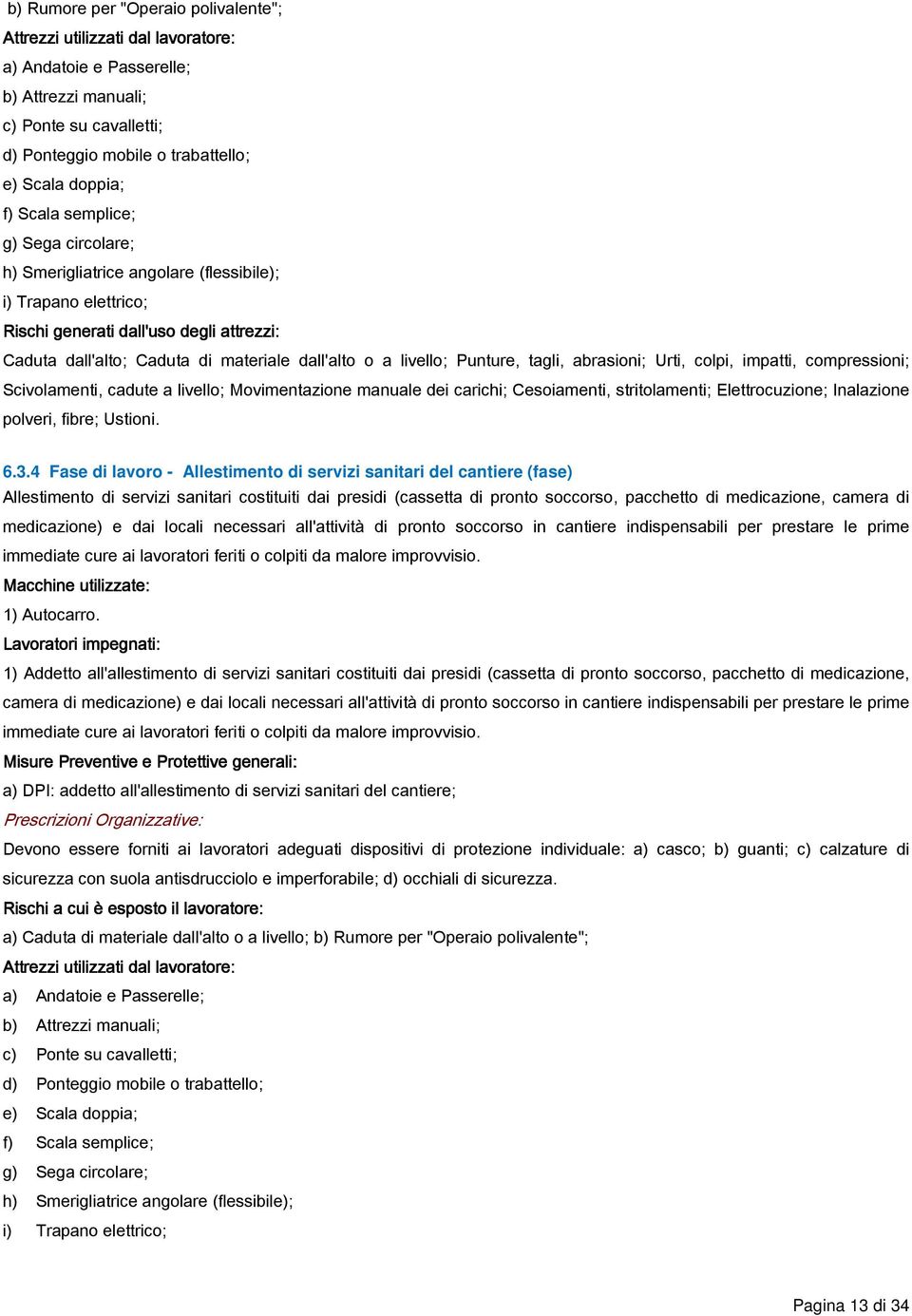 Scivolamenti, cadute a livello; Movimentazione manuale dei carichi; Cesoiamenti, stritolamenti; Elettrocuzione; Inalazione polveri, fibre; Ustioni. 6.3.