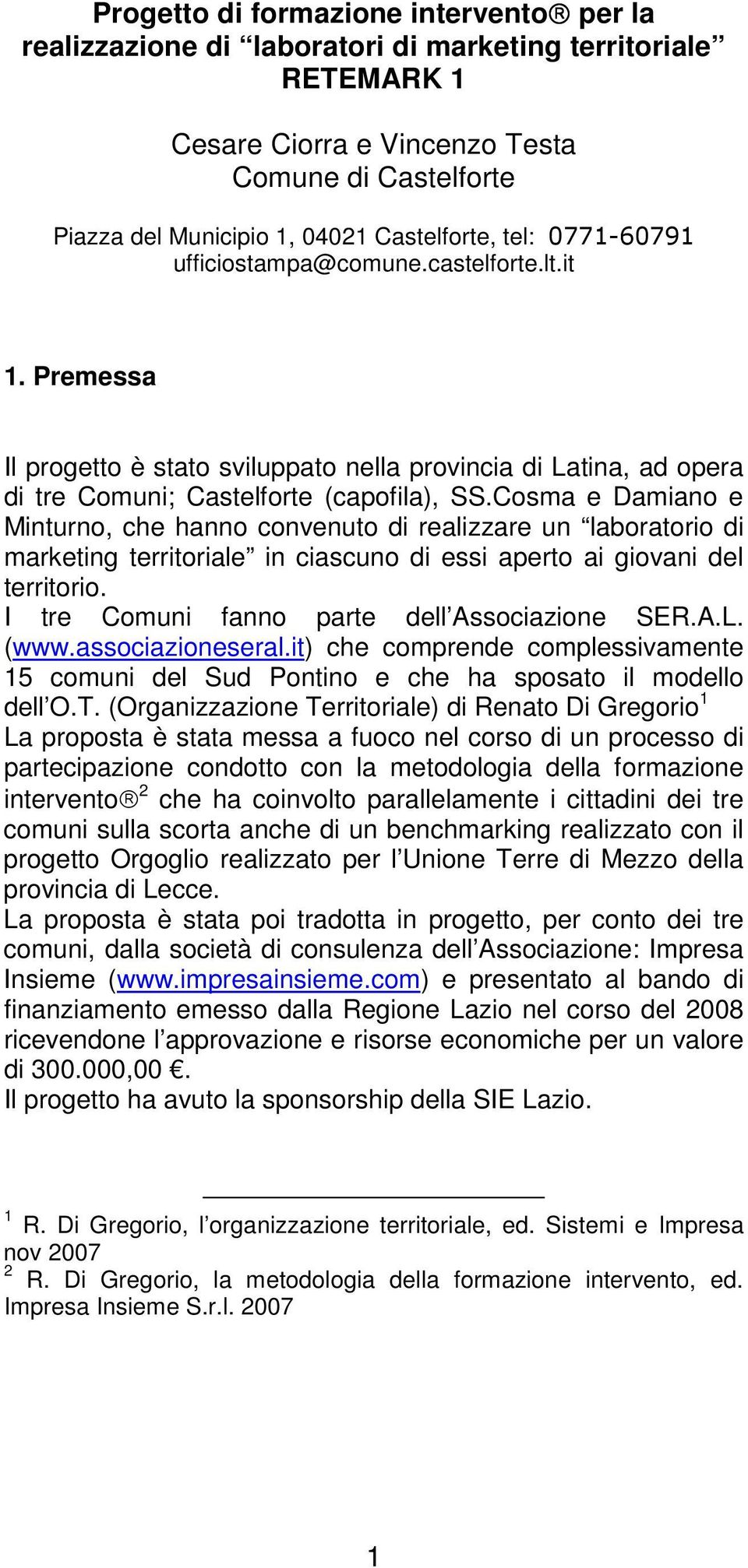 Cosma e Damiano e Minturno, che hanno convenuto di realizzare un laboratorio di marketing territoriale in ciascuno di essi aperto ai giovani del territorio.