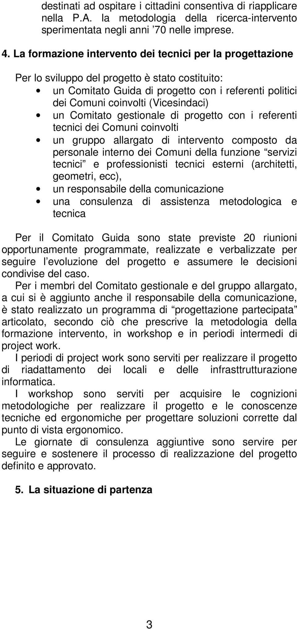 Comitato gestionale di progetto con i referenti tecnici dei Comuni coinvolti un gruppo allargato di intervento composto da personale interno dei Comuni della funzione servizi tecnici e professionisti