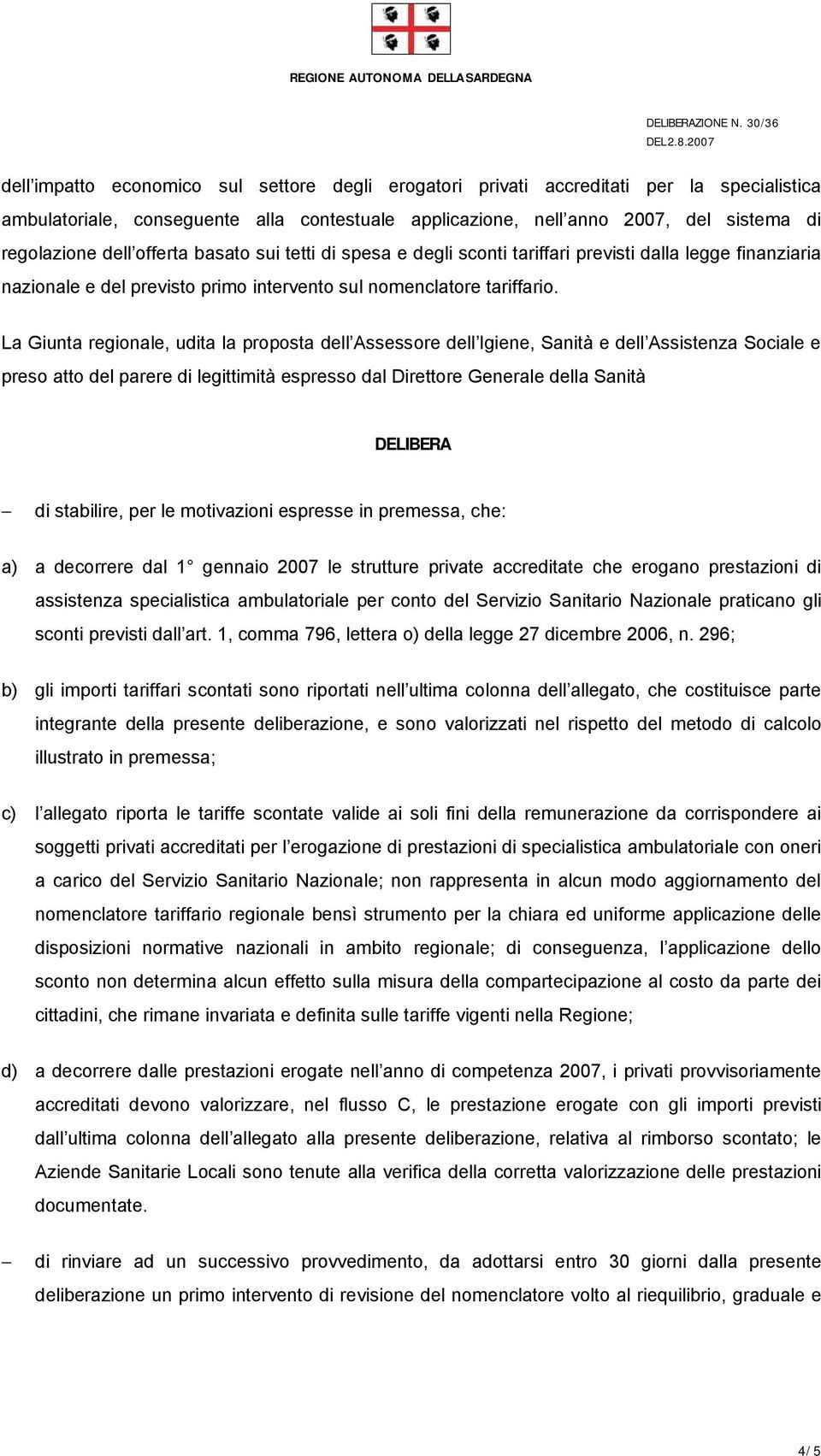 La Giunta regionale, udita la proposta dell Assessore dell Igiene, Sanità e dell Assistenza Sociale e preso atto del parere di legittimità espresso dal Direttore Generale della Sanità DELIBERA di