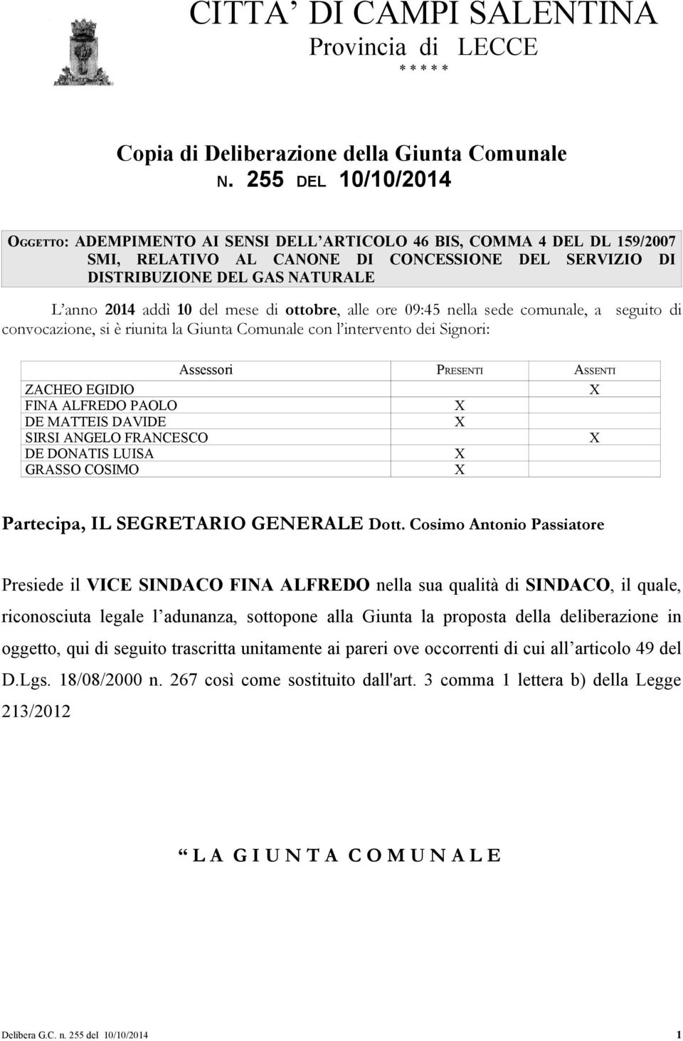 10 del mese di ottobre, alle ore 09:45 nella sede comunale, a seguito di convocazione, si è riunita la Giunta Comunale con l intervento dei Signori: Assessori PRESENTI ASSENTI ZACHEO EGIDIO FINA