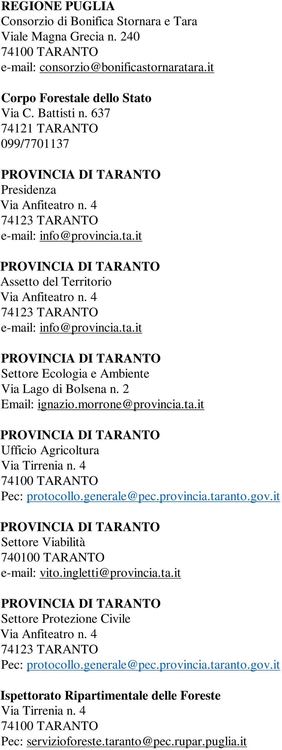 2 Email: ignazio.morrone@provincia.ta.it Ufficio Agricoltura Via Tirrenia n. 4 Pec: protocollo.generale@pec.provincia.taranto.gov.it Settore Viabilità 740100 TARANTO e-mail: vito.ingletti@provincia.