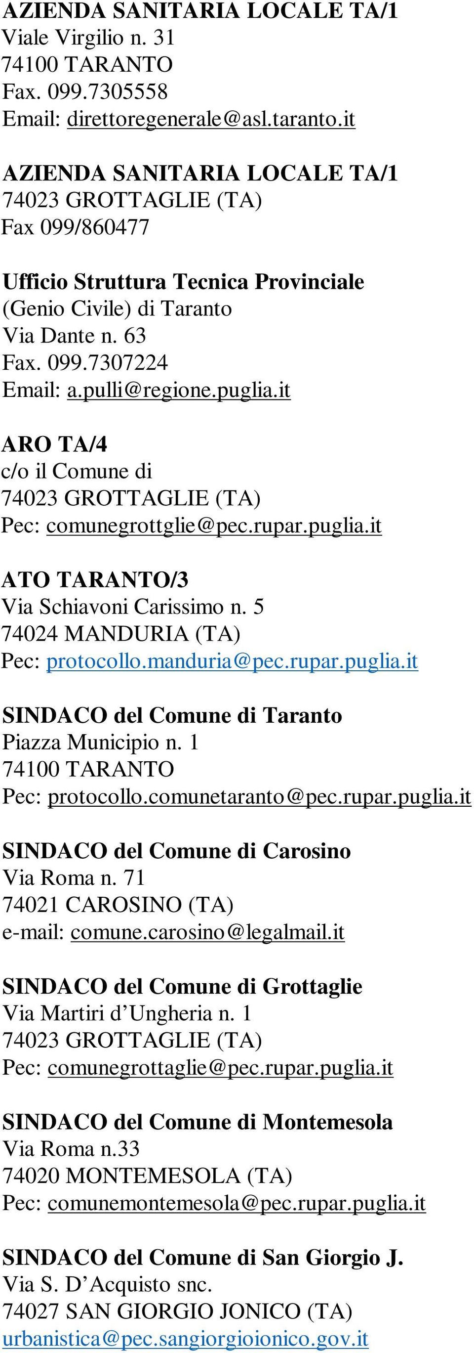 it ARO TA/4 c/o il Comune di 74023 GROTTAGLIE (TA) Pec: comunegrottglie@pec.rupar.puglia.it ATO TARANTO/3 Via Schiavoni Carissimo n. 5 74024 MANDURIA (TA) Pec: protocollo.manduria@pec.rupar.puglia.it SINDACO del Comune di Taranto Piazza Municipio n.