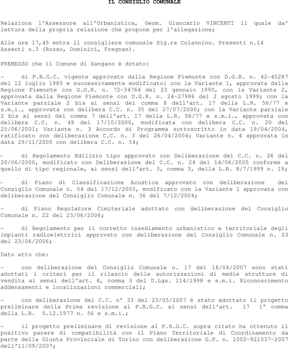 3 (Rosso, Dominici, Fregnan). PREMESSO che il Comune di Sangano è dotato: - di P.R.G.C. vigente approvato dalla Regione Piemonte con D.G.R. n.