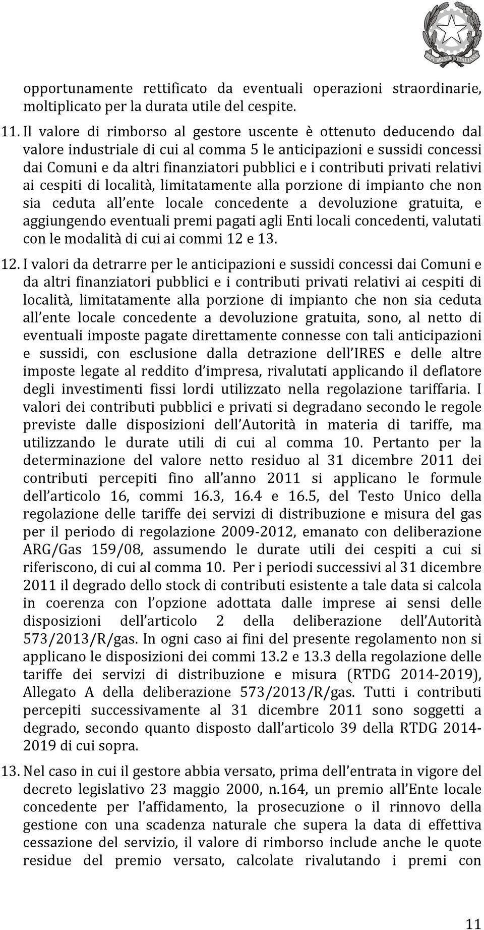 privati relativi ai cespiti di località, limitatamente alla porzione di impianto che non sia ceduta all ente locale concedente a devoluzione gratuita, e aggiungendo eventuali premi pagati agli Enti