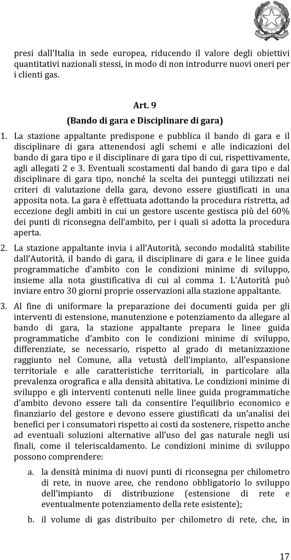 La stazione appaltante predispone e pubblica il bando di gara e il disciplinare di gara attenendosi agli schemi e alle indicazioni del bando di gara tipo e il disciplinare di gara tipo di cui,