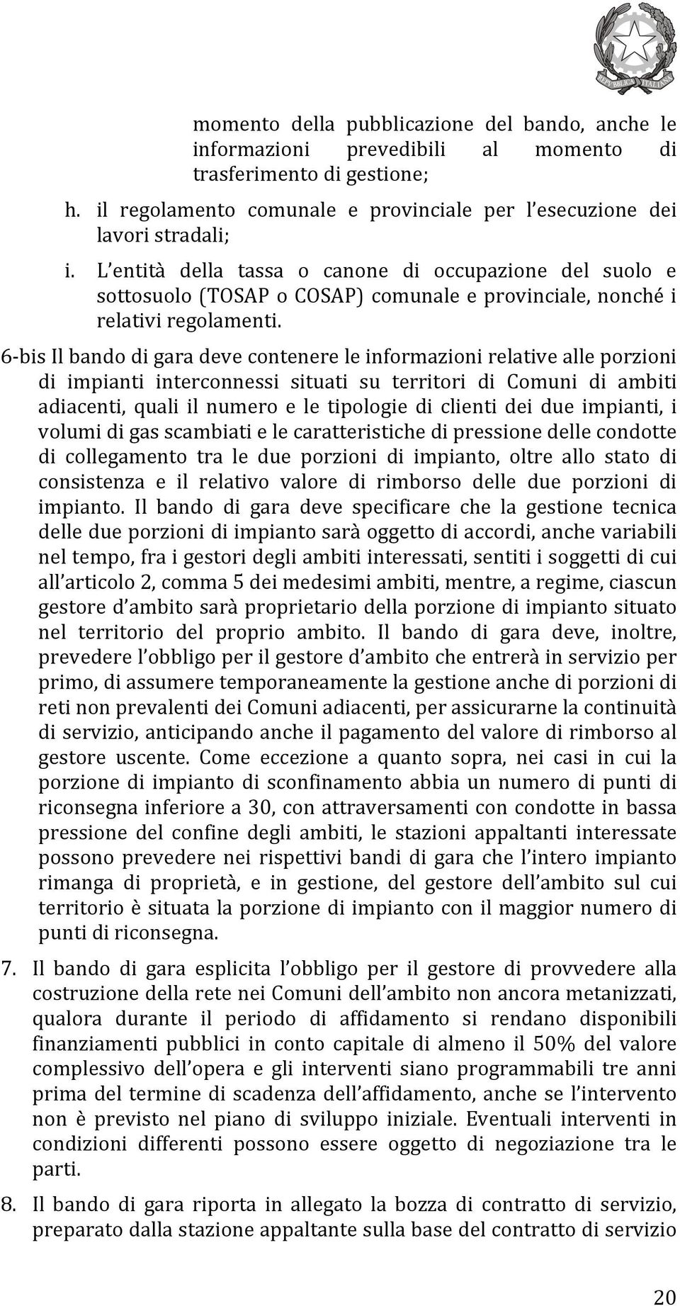 6 bis Il bando di gara deve contenere le informazioni relative alle porzioni di impianti interconnessi situati su territori di Comuni di ambiti adiacenti, quali il numero e le tipologie di clienti