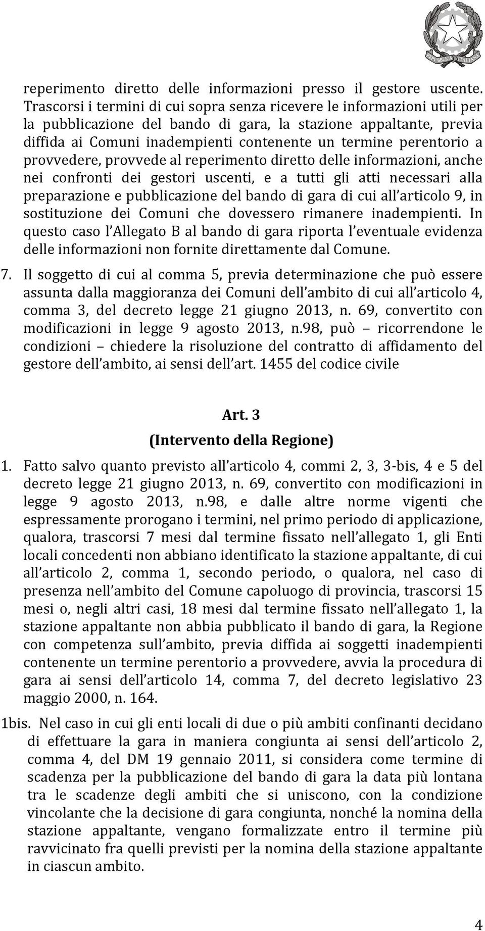 perentorio a provvedere, provvede al reperimento diretto delle informazioni, anche nei confronti dei gestori uscenti, e a tutti gli atti necessari alla preparazione e pubblicazione del bando di gara