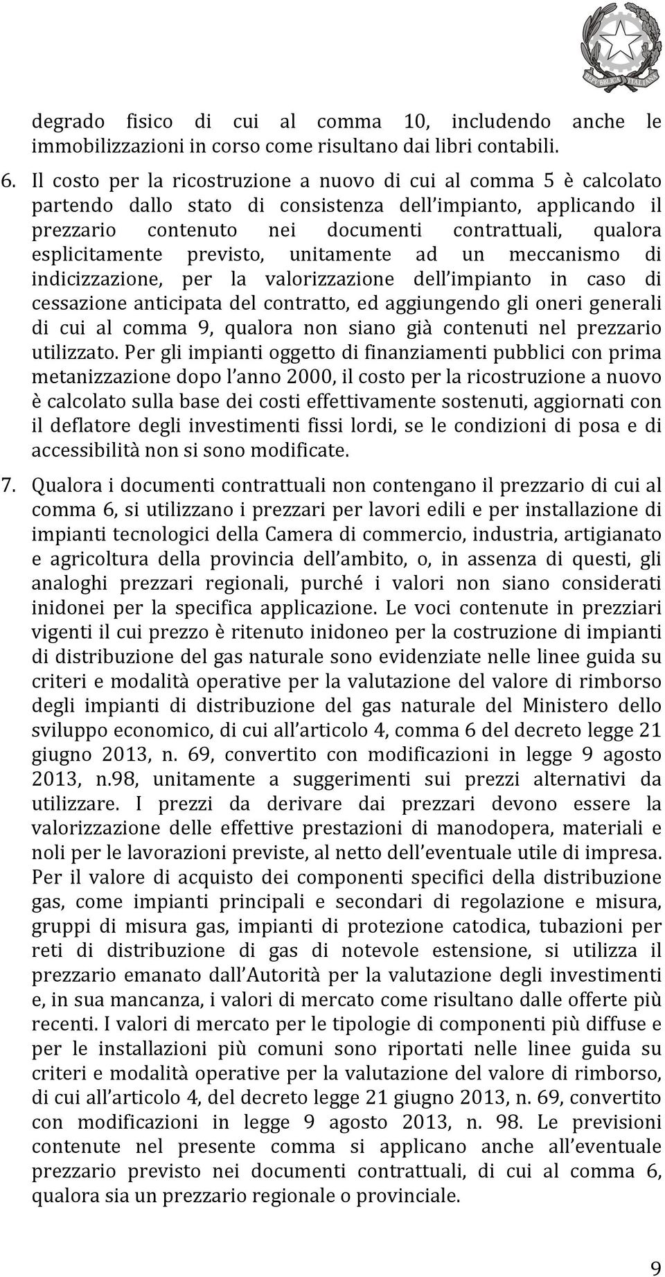 esplicitamente previsto, unitamente ad un meccanismo di indicizzazione, per la valorizzazione dell impianto in caso di cessazione anticipata del contratto, ed aggiungendo gli oneri generali di cui al