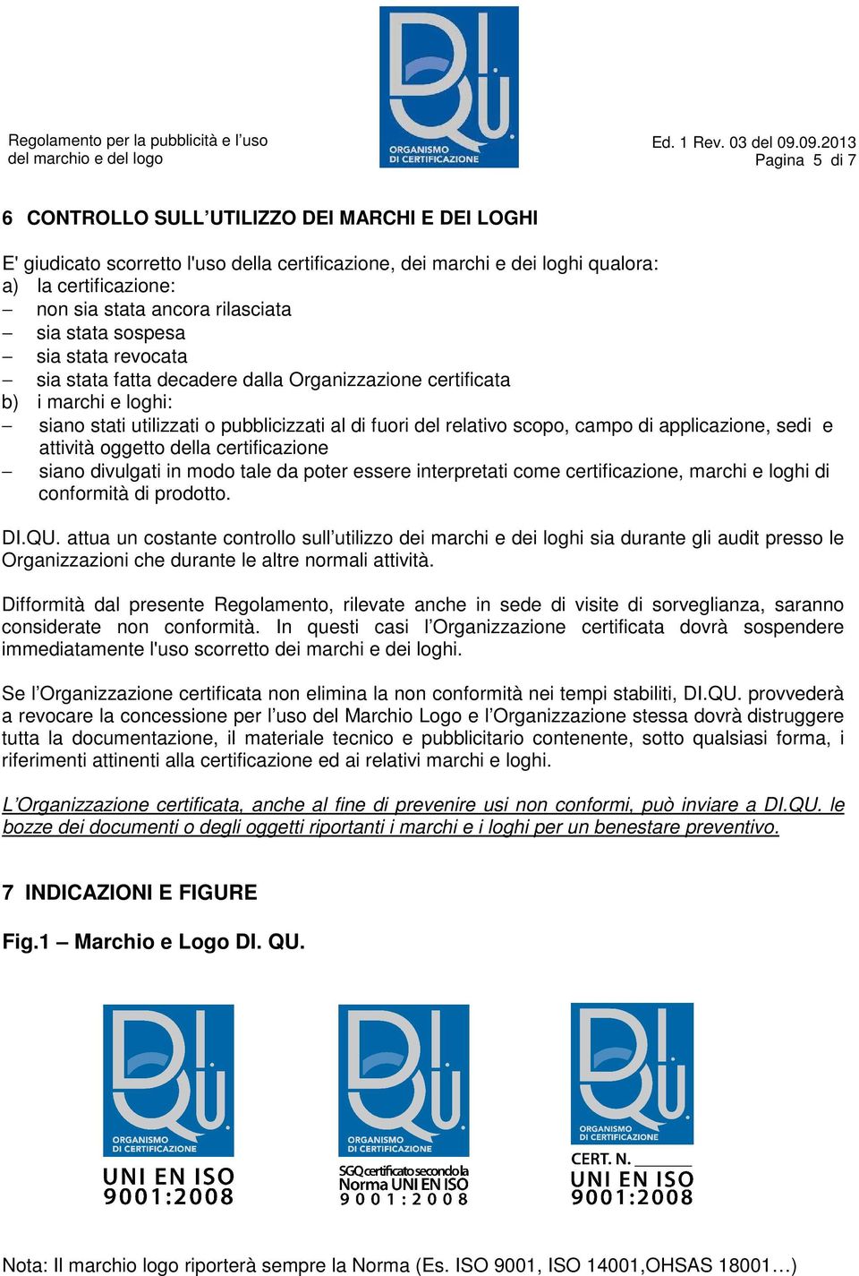 applicazione, sedi e attività oggetto della certificazione siano divulgati in modo tale da poter essere interpretati come certificazione, marchi e loghi di conformità di prodotto. DI.QU.