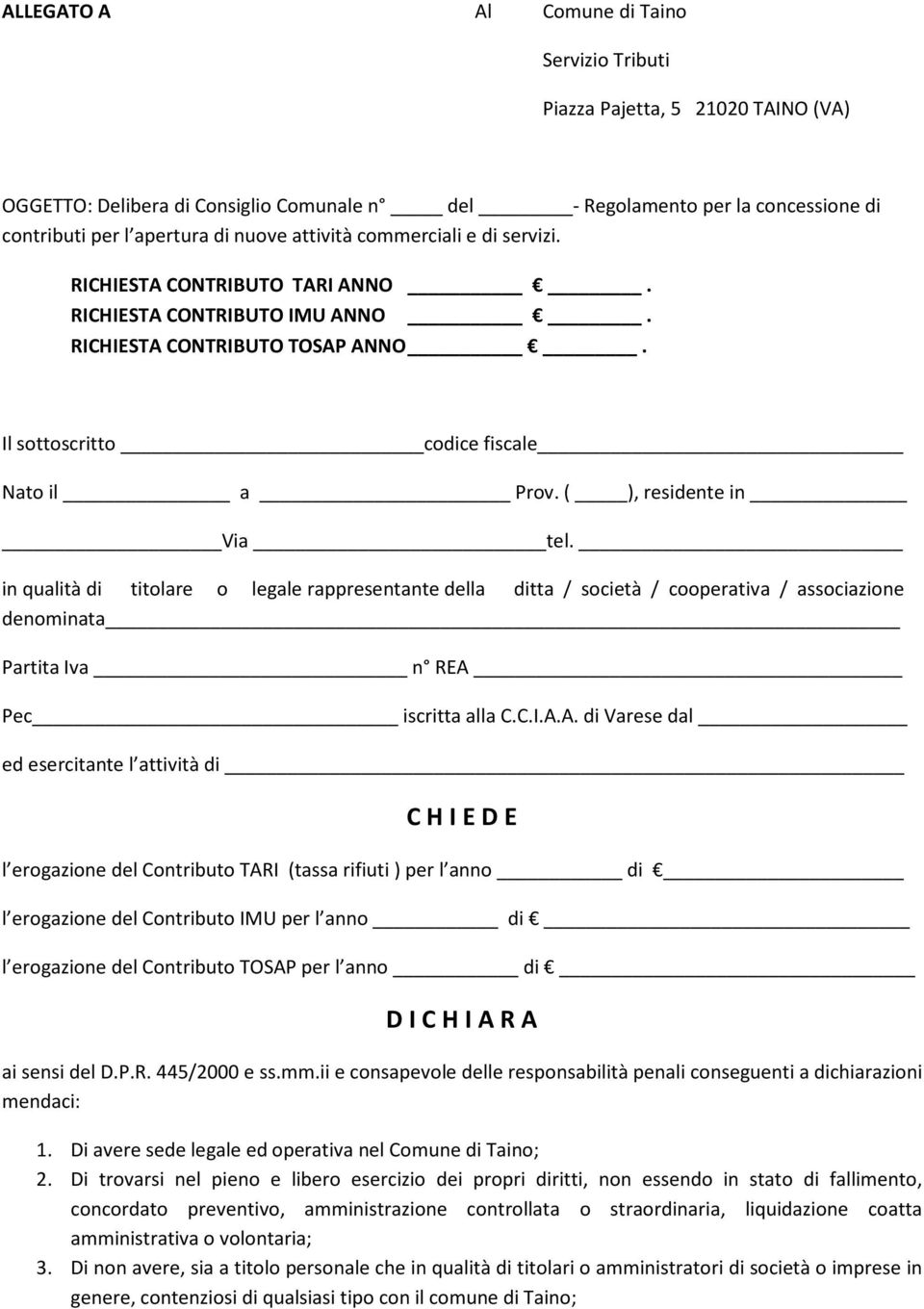 ( ), residente in Via tel. in qualità di titolare o legale rappresentante della ditta / società / cooperativa / associazione denominata Partita Iva n REA 