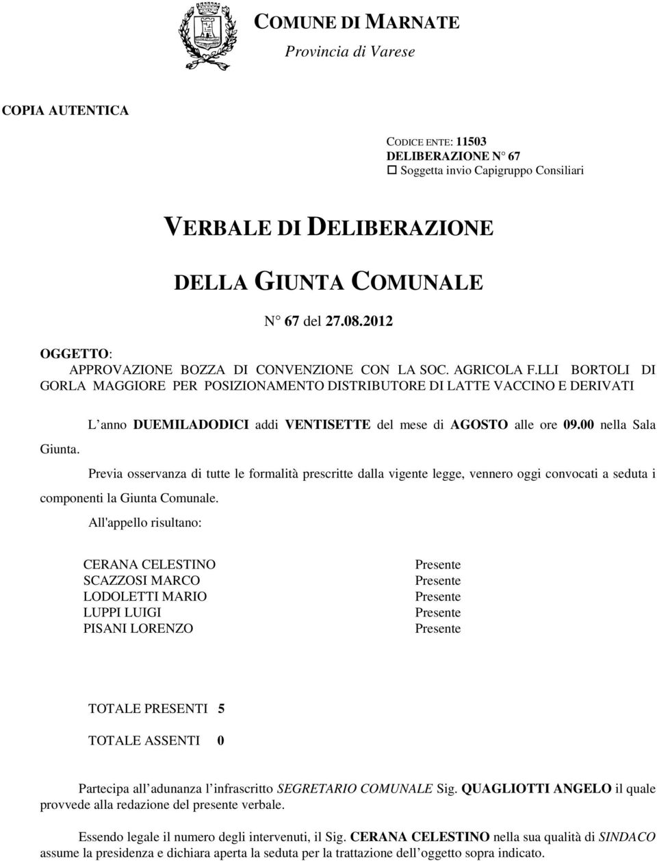 LLI BORTOLI DI GORLA MAGGIORE PER POSIZIONAMENTO DISTRIBUTORE DI LATTE VACCINO E DERIVATI L anno DUEMILADODICI addi VENTISETTE del mese di AGOSTO alle ore 09.00 nella Sala Giunta.