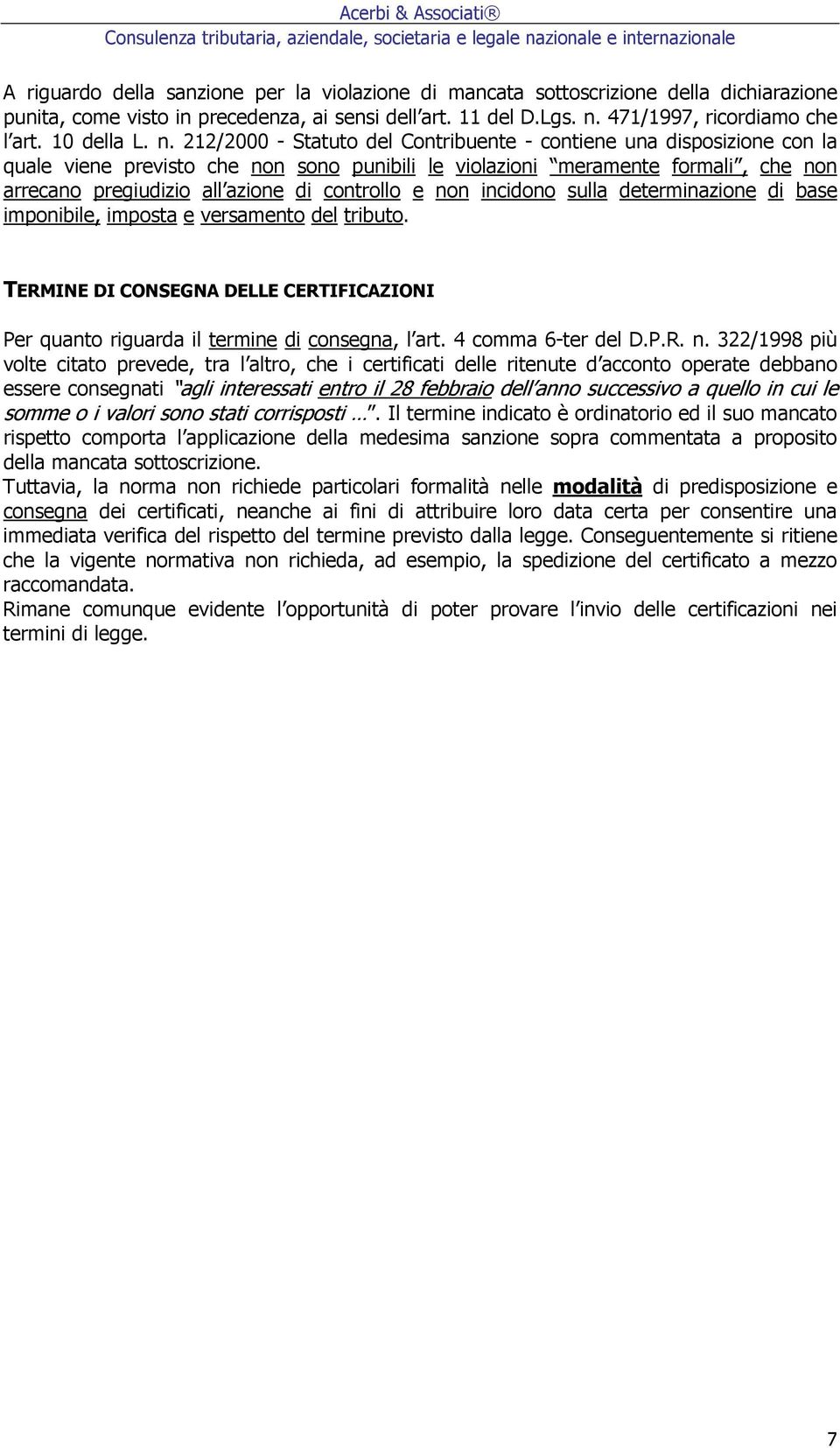 212/2000 - Statuto del Contribuente - contiene una disposizione con la quale viene previsto che non sono punibili le violazioni meramente formali, che non arrecano pregiudizio all azione di controllo