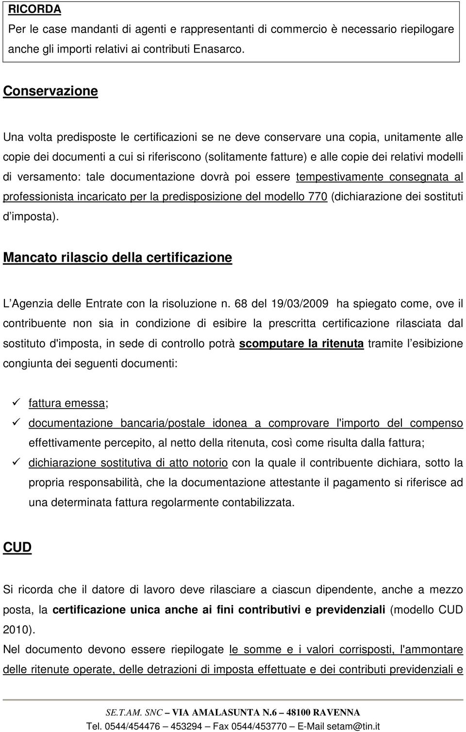 di versamento: tale documentazione dovrà poi essere tempestivamente consegnata al professionista incaricato per la predisposizione del modello 770 (dichiarazione dei sostituti d imposta).