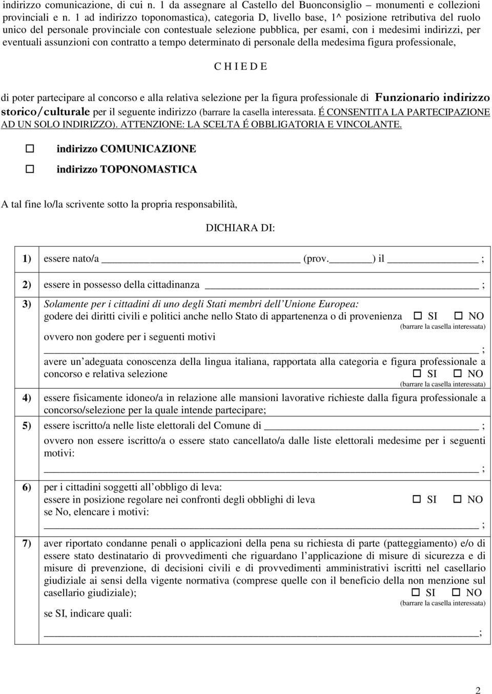 per eventuali assunzioni con contratto a tempo determinato di personale della medesima figura professionale, C H I E D E di poter partecipare al concorso e alla relativa selezione per la figura