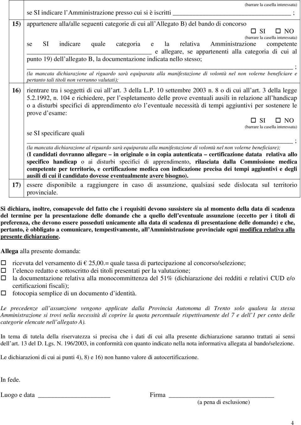 equiparata alla manifestazione di volontà nel non volerne beneficiare e pertanto tali titoli non verranno valutati); 16) rientrare tra i soggetti di cui all art. 3 della L.P. 10 settembre 2003 n.