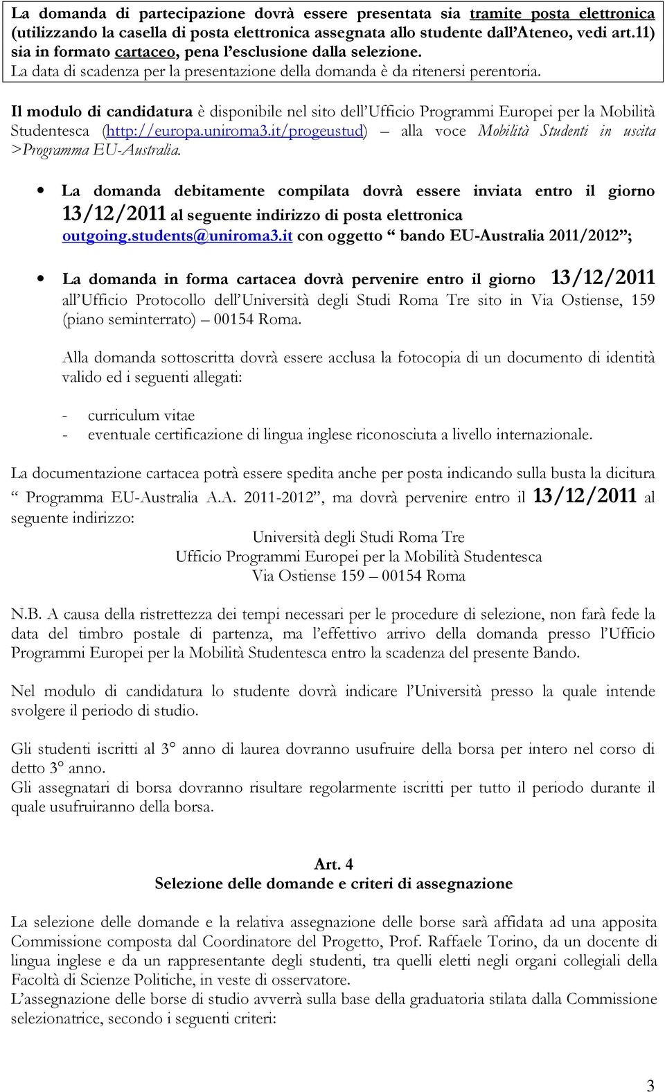 Il modulo di candidatura è disponibile nel sito dell Ufficio Programmi Europei per la Mobilità Studentesca (http://europa.uniroma3.