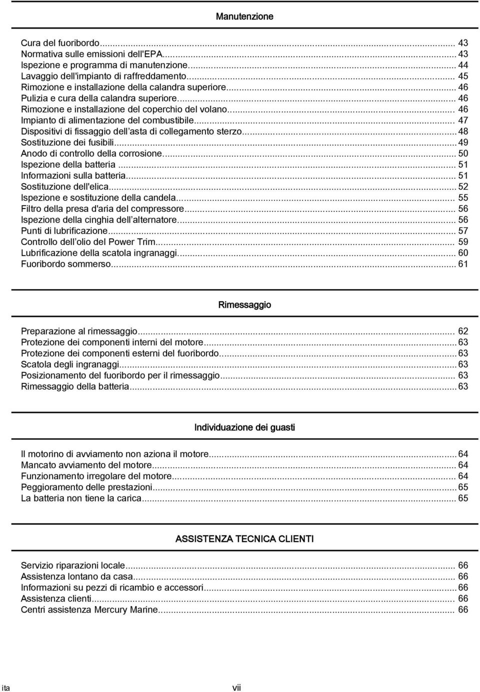 .. 47 Dispositivi di fissggio dell st di collegmento sterzo... 48 Sostituzione dei fusibili... 49 Anodo di controllo dell corrosione... 50 Ispezione dell btteri... 51 Informzioni sull btteri.