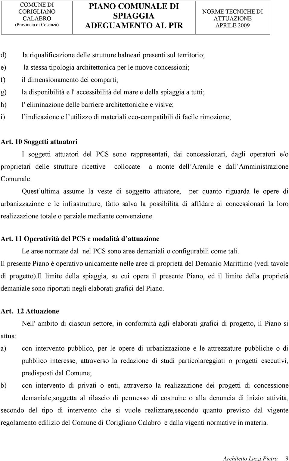 10 Soggetti attuatori I soggetti attuatori del PCS sono rappresentati, dai concessionari, dagli operatori e/o proprietari delle strutture ricettive collocate a monte dell Arenile e dall