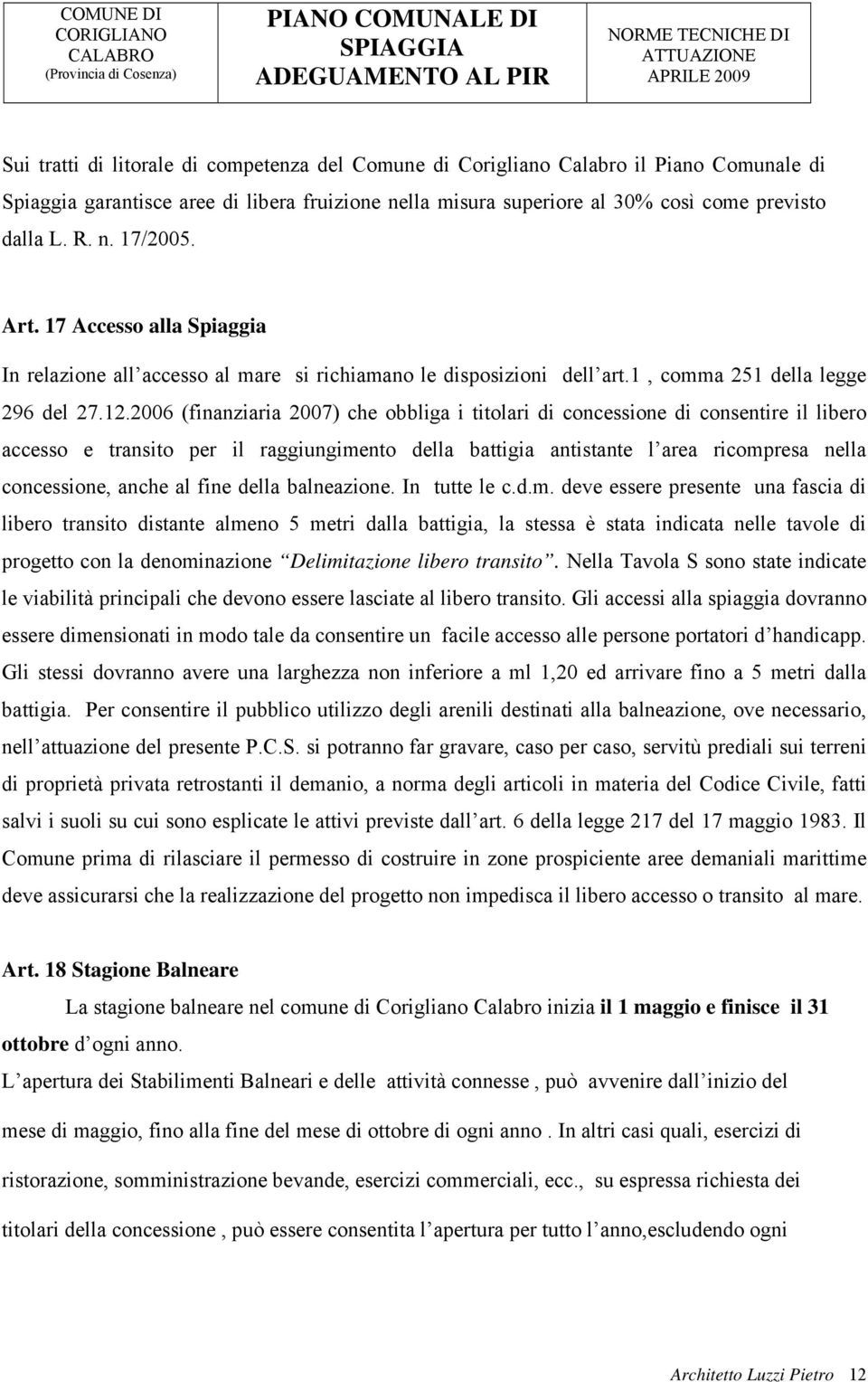 2006 (finanziaria 2007) che obbliga i titolari di concessione di consentire il libero accesso e transito per il raggiungimento della battigia antistante l area ricompresa nella concessione, anche al