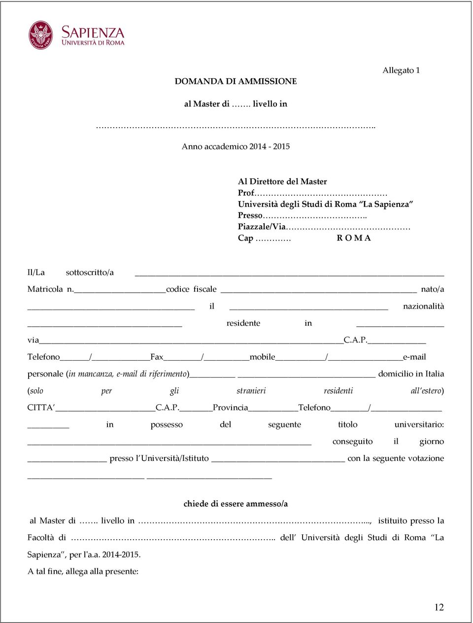 Telefono / Fax / mobile / e-mail personale (in mancanza, e-mail di riferimento) domicilio in Italia (solo per gli stranieri residenti all estero) CITTA C.A.P.