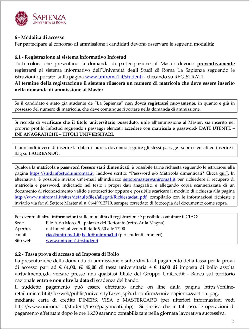 Studi di Roma La Sapienza seguendo le istruzioni riportate sulla pagina www.uniroma1.it/studenti - cliccando su REGISTRATI.