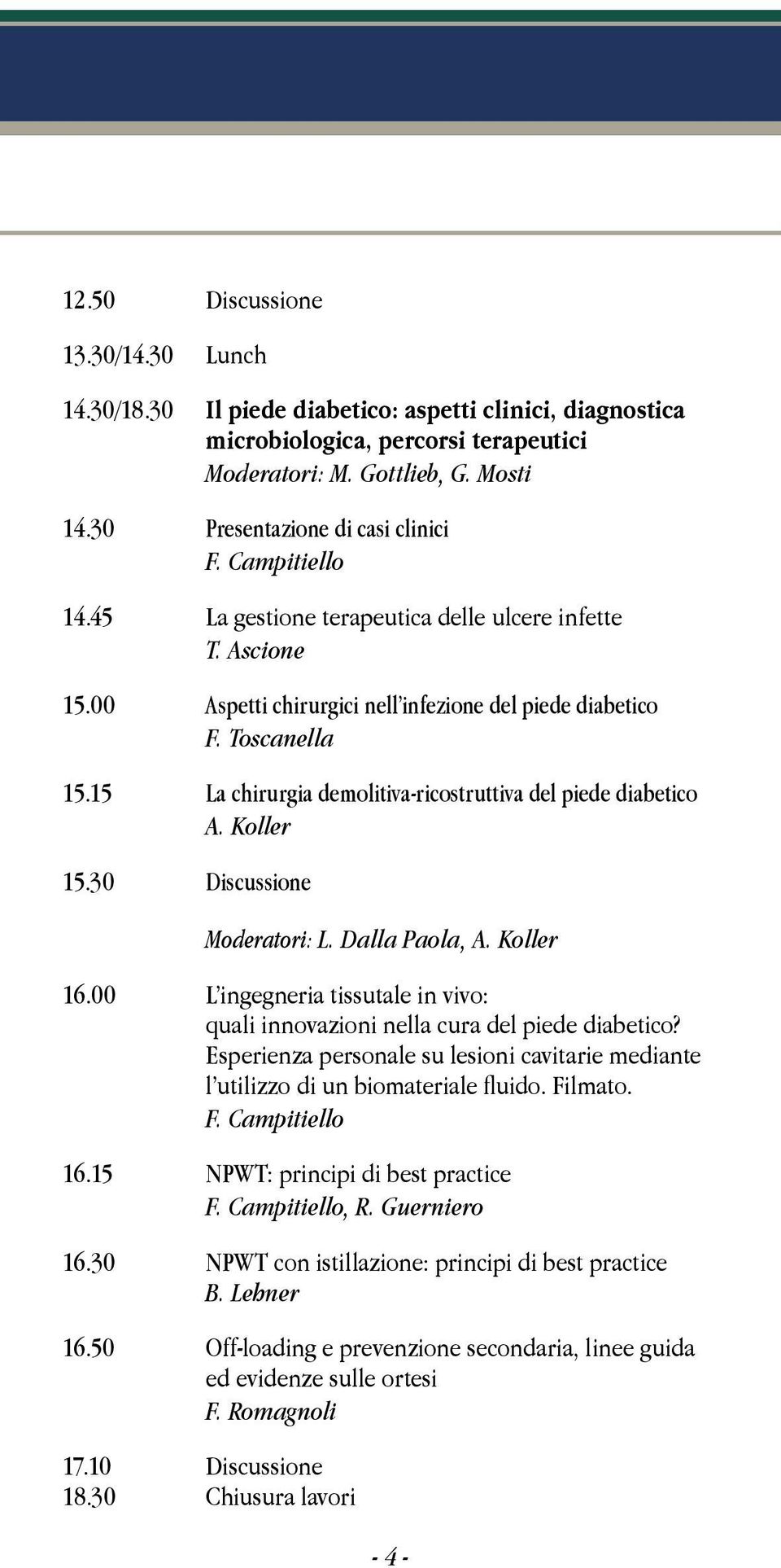 15 La chirurgia demolitiva-ricostruttiva del piede diabetico A. Koller 15.30 Discussione Moderatori: L. Dalla Paola, A. Koller 16.