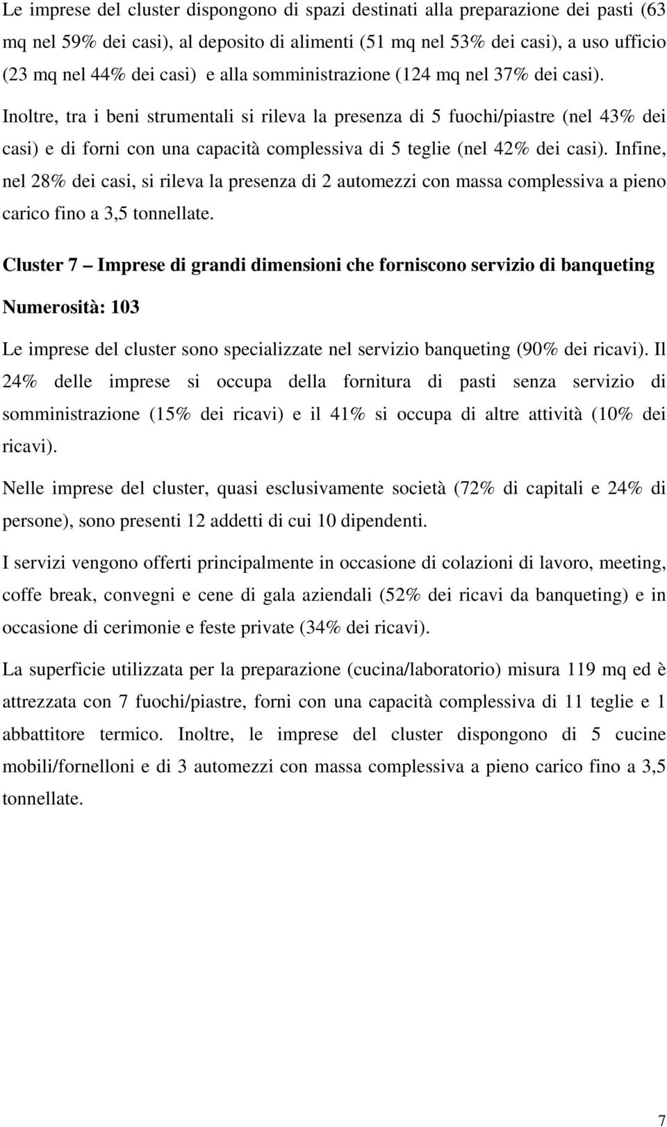 Inoltre, tra i beni strumentali si rileva la presenza di 5 fuochi/piastre (nel 43% dei casi) e di forni con una capacità complessiva di 5 teglie (nel 42% dei casi).