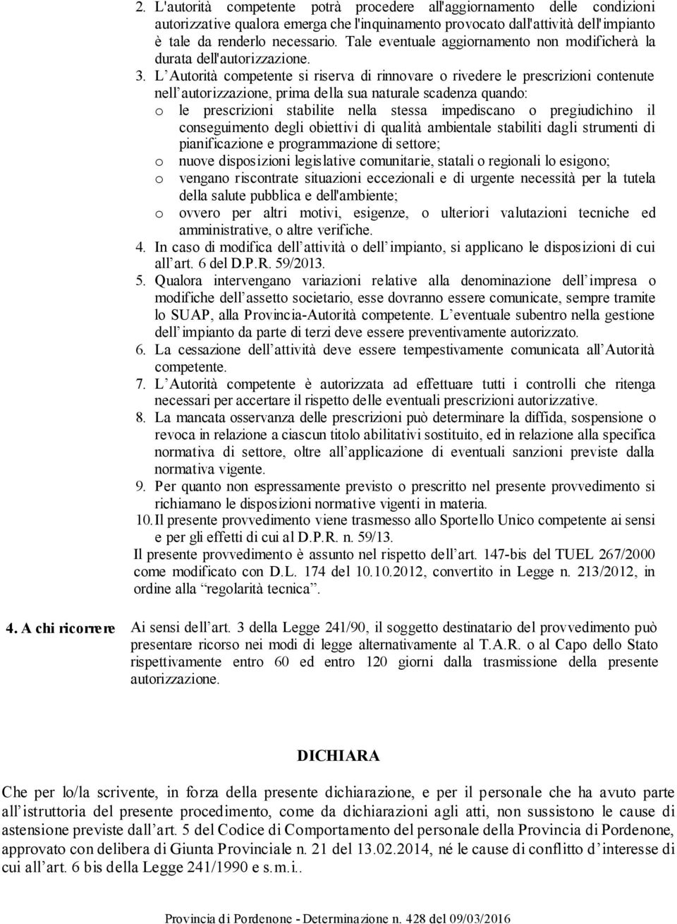 L Autorità competente si riserva di rinnovare o rivedere le prescrizioni contenute nell autorizzazione, prima della sua naturale scadenza quando: o le prescrizioni stabilite nella stessa impediscano