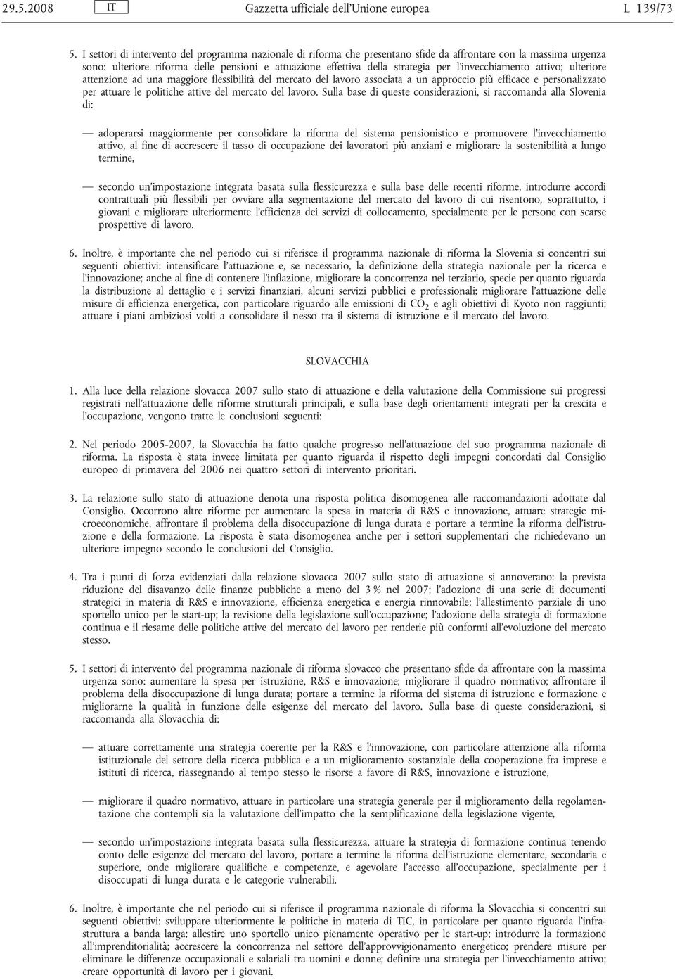 l invecchiamento attivo; ulteriore attenzione ad una maggiore flessibilità del mercato del lavoro associata a un approccio più efficace e personalizzato per attuare le politiche attive del mercato