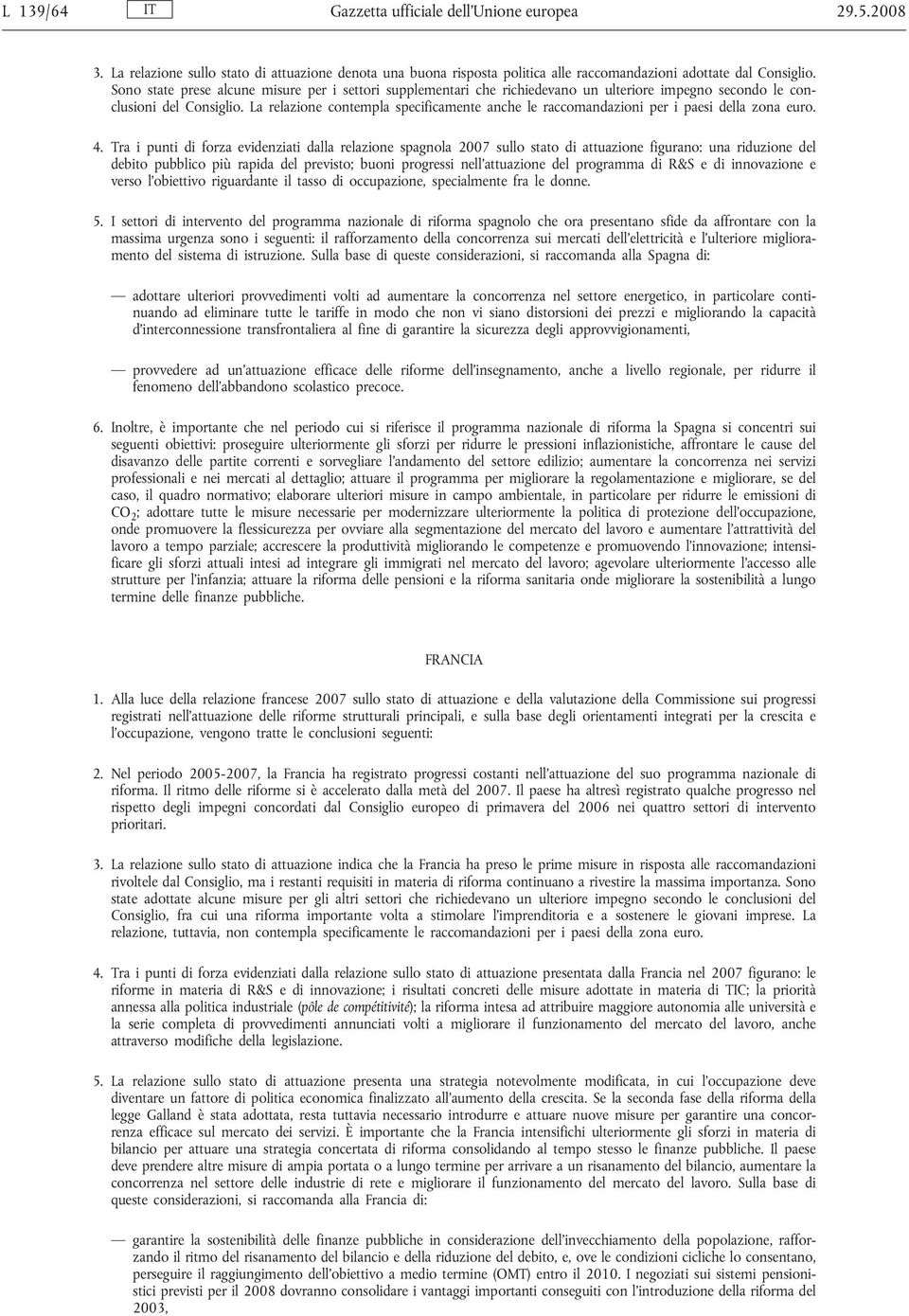 La relazione contempla specificamente anche le raccomandazioni per i paesi della zona euro. 4.