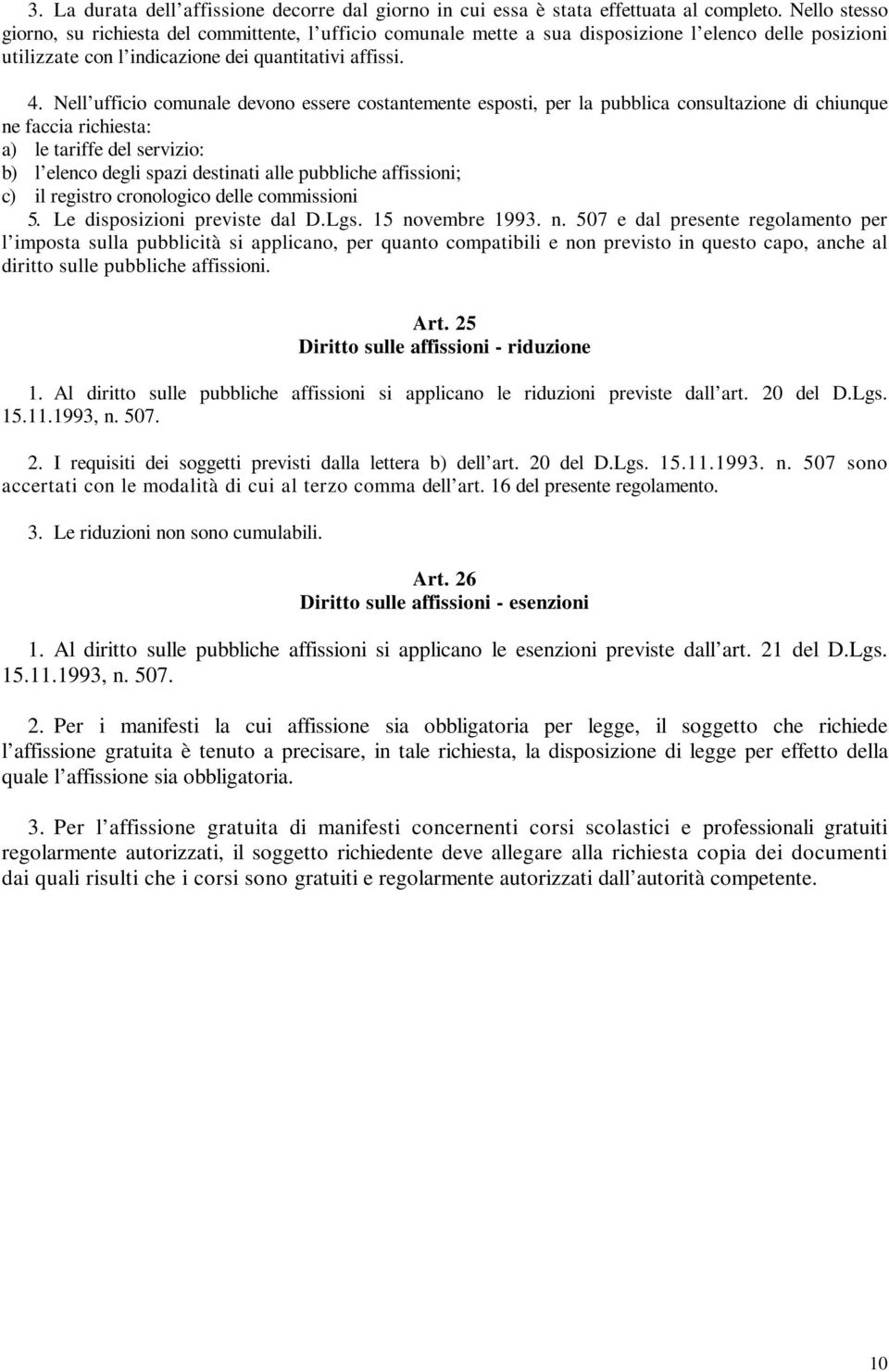 Nell ufficio comunale devono essere costantemente esposti, per la pubblica consultazione di chiunque ne faccia richiesta: a) le tariffe del servizio: b) l elenco degli spazi destinati alle pubbliche