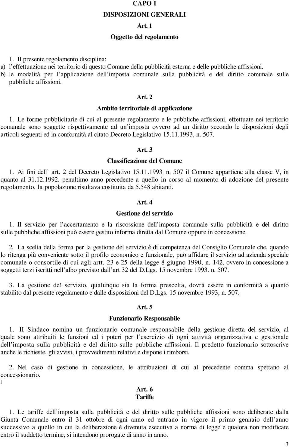 b) le modalità per l applicazione dell imposta comunale sulla pubblicità e del diritto comunale sulle pubbliche affissioni. Art. 2 Ambito territoriale di applicazione 1.