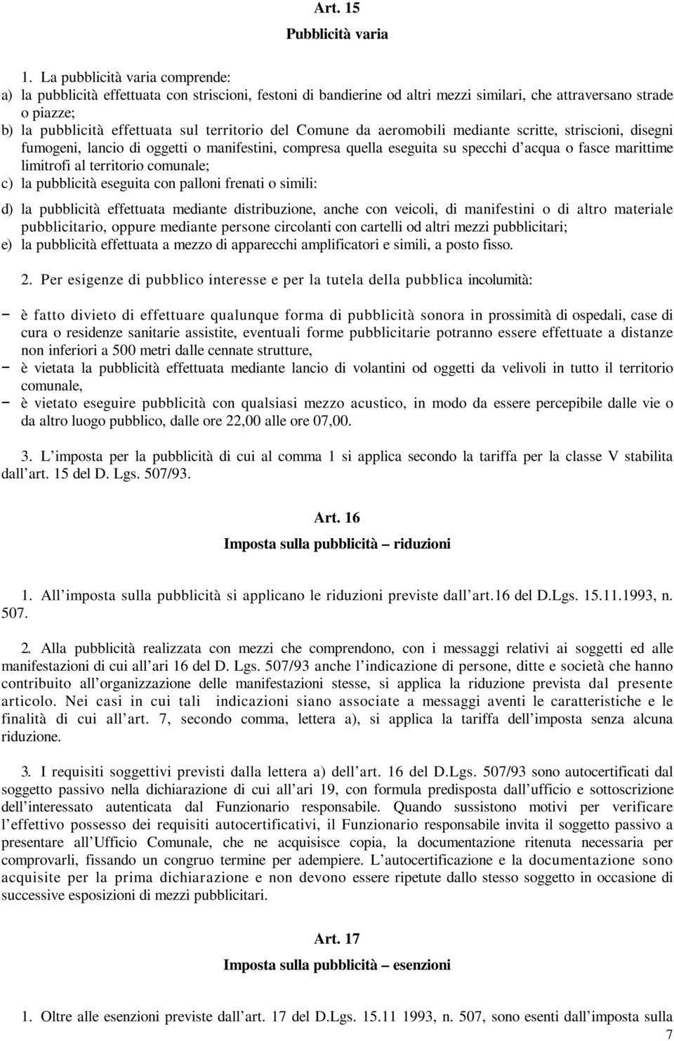 del Comune da aeromobili mediante scritte, striscioni, disegni fumogeni, lancio di oggetti o manifestini, compresa quella eseguita su specchi d acqua o fasce marittime limitrofi al territorio