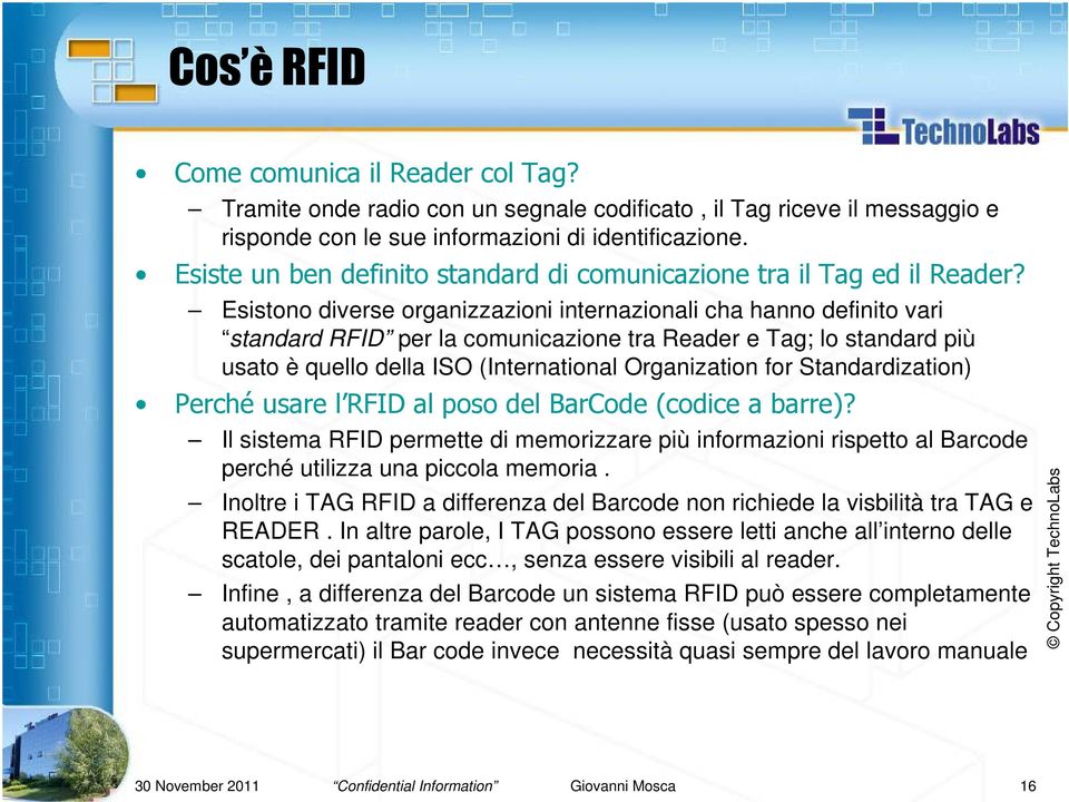 Esistono diverse organizzazioni internazionali cha hanno definito vari standard RFID per la comunicazione tra Reader e Tag; lo standard più usato è quello della ISO (International Organization for