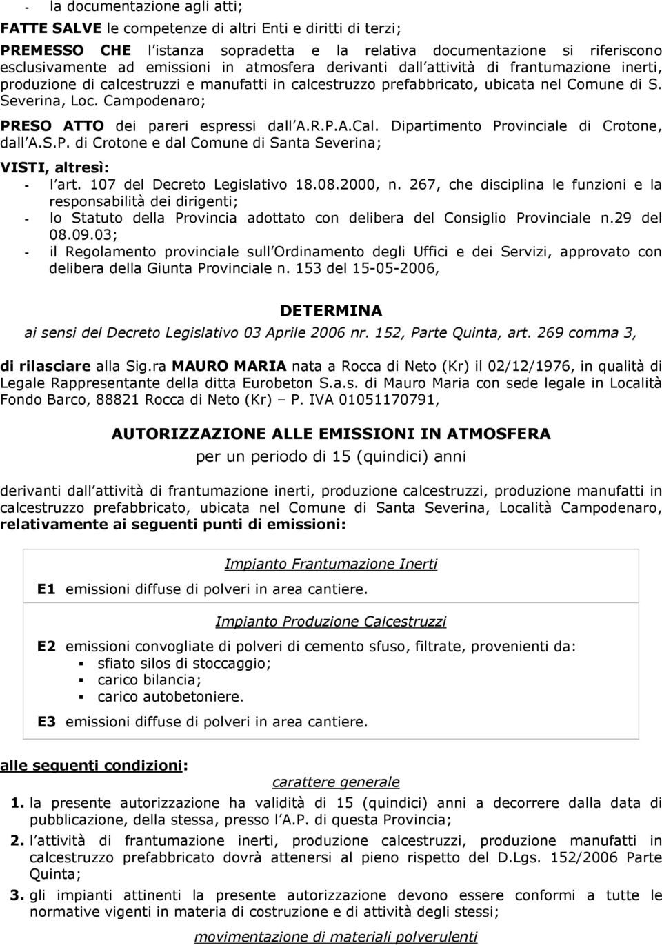 Campodenaro; PRESO ATTO dei pareri espressi dall A.R.P.A.Cal. Dipartimento Provinciale di Crotone, dall A.S.P. di Crotone e dal Comune di Santa Severina; VISTI, altresì: - l art.