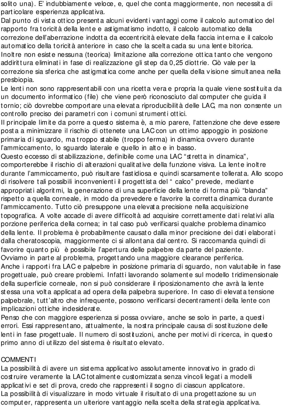 aberrazione indotta da eccentricità elevate della faccia interna e il calcolo automatico della toricità anteriore in caso che la scelta cada su una lente bitorica.