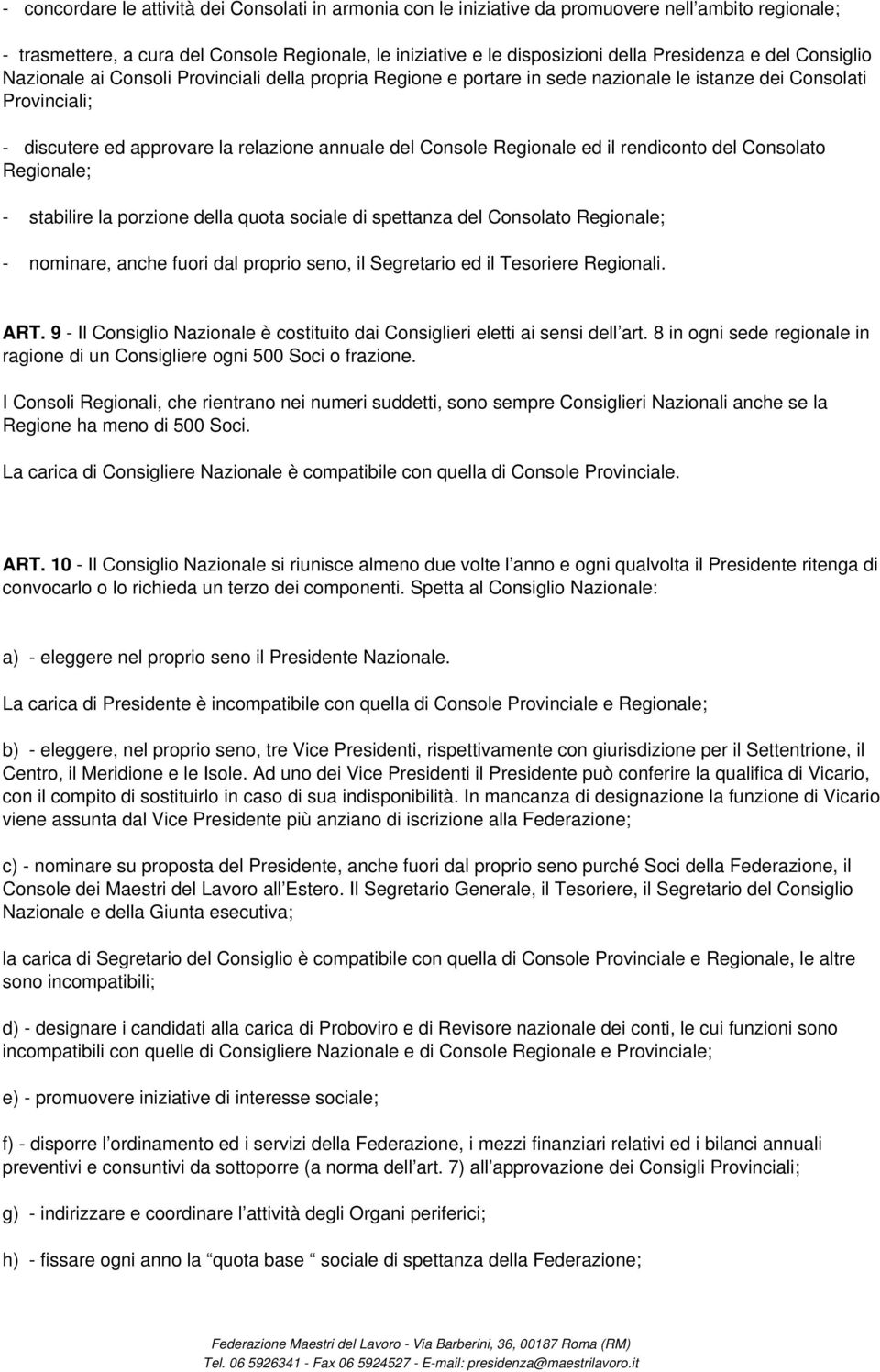 Regionale ed il rendiconto del Consolato Regionale; - stabilire la porzione della quota sociale di spettanza del Consolato Regionale; - nominare, anche fuori dal proprio seno, il Segretario ed il